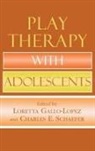 Ann E. Gaines, Loretta Gallo-Lopez, Loretta Schaefer Gallo-Lopez, Loretta Gallo-Lopez, Charles E Schaefer, Charles E. Schaefer - Play Therapy With Adolescents