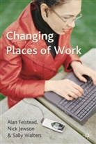 Alan Felstead, Alan Jewson Felstead, Nick Jewson, Sally Walters - Changing Places of Work