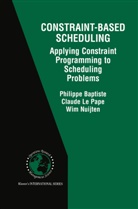 Philipp Baptiste, Philippe Baptiste, Claud Le Pape, Claude Le Pape, Wim Nuijten - Constraint-Based Scheduling