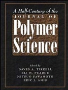 Eric J. Amis, Eli M. Pearce, Mitsuo Sawamoto, Da Tirrell, David A. Tirrell, David A. Pearce Tirrell... - Half-Century of the Journal of Polymer Science