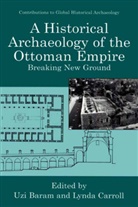 Uz Baram, Uzi Baram, Carroll, Carroll, Lynda Carroll - A Historical Archaeology of the Ottoman Empire