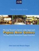 Maryse Dugue, John Izard - Papua New Guinea: The Health Sector Development Program Experience: Moving Toward a Sectorwide Approach