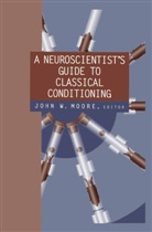 John W. Moore, Joh W Moore, John W Moore - A Neuroscientist's Guide to Classical Conditioning