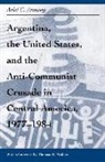 Ariel Armony - Argentina, the United States, and the Anti-Communist Crusade in Central America, 1977–1984