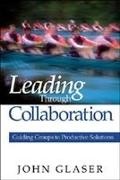 John A. Glaser, John P Glaser, John P P Glaser, John P. Glaser - Leading Through Collaboration - Guiding Groups to Productive Solutions