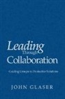 John A. Glaser, John P. Glaser, John Glaser - Leading Through Collaboration