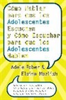 Elaine Mazlish, Adele Faber, Adele/ Mazlish Faber, Faber Adele, Elaine Mazlish - Como Hablar para que los Adolescentes Escuchen y Come Escuchar para