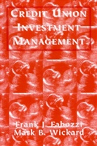 Fabozzi, Frank J Fabozzi, Frank J. Fabozzi, Wickard, Mark B Wickard, Mark B. Wickard - Credit Union Investment Management