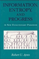 Robert U Ayres, Robert U. Ayres - Information, Entropy, and Progress