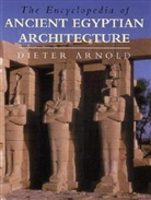 D Arnold, Dieter Arnold, S Gardiner - The Encyclopedia Of Ancient Egyptian Architecture