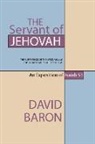 David Baron - The Servant of Jehovah: The Sufferings of the Messiah and the Glory That Should Follow: An Exposition of Isaiah 53