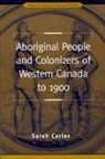 Sarah Carter - Aboriginal People and Colonizers of Western Canada to 1900
