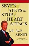 Bob (Dr.) Arnot, Dr. Bob Arnot - Seven Steps to Stop a Heart Attack
