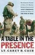 Carey H. Cash, Lt Carey H. Cash, LT. Carey H. Cash, Thomas Nelson Publishers - A Table in the Presence The Dramatic Account of How a U.S. Marine Battalion Experienced God's Presence Amidst the Chaos of the War in Iraq