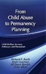 Vicky Albert, Richard P. Barth, Richard P. Berrick Barth, Jill Berrick, Jill Duerr Berrick, Mark Courtney - From Child Abuse to Permanency Planning