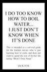 Jack Fox - I Do Too Know How to Boil Water...i Just Don't Know When It's Done