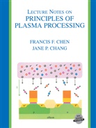 Jane P Chang, Jane P. Chang, Francis Chen, Francis F Chen, Francis F. Chen - Lecture Notes on Principles of Plasma Processing