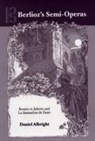 Daniel Albright - Berlioz`s Semi-Operas - Roméo et Juliette and La damnation de Faust