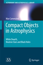 Max Camenzind - Compact Objects in Astrophysics