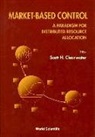Scott H Clearwater, Scott H. Clearwater, James J Yeh, James J. Yeh - Market-Based Control: A Paradigm for Distributed Resource Allocation