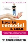 W. Bruce Cameron - How to Remodel a Man