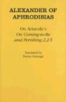 Of Aphrodisias Alexander, Alexander of Aphrodisias, Emma (TRN) Alexander of Aphrodisias/ Gannage, Alexander of Aphrodisias, Peter Adamson - On Aristotle''s 'On Coming-To-Be and Perishing 2.2-5'