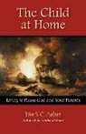 John Stevens Cabot Abbott - The Child at Home: Living to Please God and Your Parents