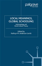 Kathryn Anderson-Levitt, Kathryn M. Anderson-Levitt, Anderson-Levitt, K Anderson-Levitt, K. Anderson-Levitt, Kathryn Anderson-Levitt... - Local Meanings, Global Schooling