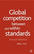J. Funk, Jeffrey Funk, Jeffrey L Funk, Jeffrey L. Funk - Global Competition Between and Within Standards