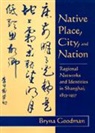 Bryna Goodman, Goodman Bryna - Native Place, City, and Nation
