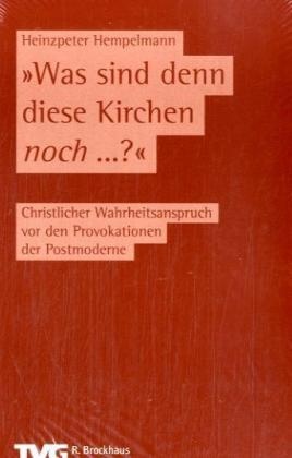 Heinzpeter Hempelmann - Was sind denn diese Kirchen noch . . .? - Christliche Gemeinde vor den Provokationen der Postmoderne