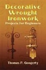 Thomas F. Googerty - Decorative Wrought Ironwork Projects for Beginners