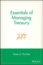 Horcher, Karen A Horcher, Karen A. Horcher, Horcher Karen A. - Essentials of Managing Treasury