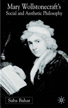 S Bahar, S. Bahar, Saba Bahar, BAHAR SABA - Mary Wollstonecraft''s Social and Aesthetic Philosophy