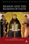 Paul J Griffiths, Paul J. (EDT)/ Hutter Griffiths, Reinhard Htter, Reinhard Hutter, Paul J. Griffiths - Reason and the Reasons of Faith