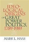 Mark L Haas, Mark L. Haas - Ideological Origins of Great Power Politics, 17891989