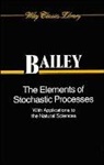Bailey, Alvin R. Bailey, Larry J. Bailey, Norman T J Bailey, Norman T. Bailey, Norman T. J. Bailey... - Elements of Stochastic Processes With Applications to the Natural