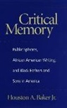 Houston Baker, Houston A Baker, Houston A. Baker, Houston Baker Jr - Critical Memory