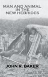 Baker, John R. Baker, Patricia Baker - Man and Animals in the New Hebrides