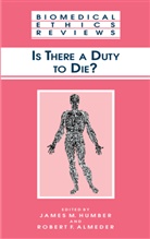 Robert F. Almeder, F Almeder, F Almeder, James M. Humber, Jame M Humber, James M Humber - Is There a Duty to die?