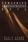 Guy B Adams, Guy B. Adams, Danny L Balfour, Danny L. Balfour, Danny Lee Balfour - Unmasking Administrative Evil