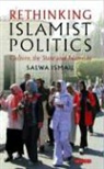 Salwa Ismail - Rethinking Islamist Politics: Culture, the State and Islamism