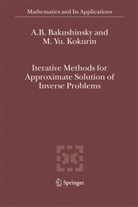 A Bakushinsky, A B Bakushinsky, A. B. Bakushinsky, A.B. Bakushinsky, M Yu Kokurin, M. Y. Kokurin... - Iterative Methods for Approximate Solution of Inverse Problems