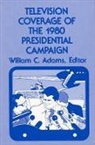 Ablex, William C. Adams, Unknown - Television Coverage of the 1980 Presidential Campaign
