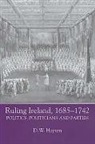 D. W. Hayton, David W. Hayton - Ruling Ireland, 1685-1742 - Politics, Politicians and Parties