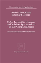 W. Hazod, Wilfrie Hazod, Wilfried Hazod, Eberhard Siebert - Stable Probability Measures on Euclidean Spaces and on Locally Compact Groups