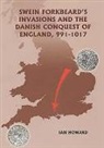 Ian Howard - Swein Forkbeard`s Invasions and the Danish Conquest of England, 991-1017