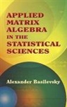 Alexander Basilevsky - Applied Matrix Algebra in the Statistical Sciences