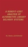 B H Booms, B. H. Booms, Teh Wei Hu, Teh-Wei Hu, D Lynne Kaltreider, D. Lynne Kaltreider... - A Benefit-Cost Analysis of Alternative Library Delivery Systems