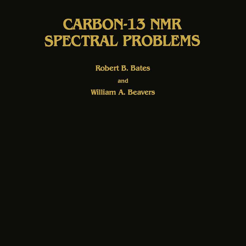 Robert Bates, Robert B Bates, Robert B. Bates, William A Beavers, William A. Beavers - Carbon-13 NMR Spectral Problems